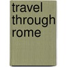 Travel Through Rome by Nigel Scotland