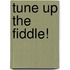 Tune Up the Fiddle!