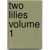 Two Lilies Volume 1 by Julia Kavanagh
