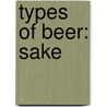 Types Of Beer: Sake by Books Llc