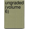 Ungraded (Volume 6) by Elise A. Seyfarth