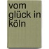 Vom Glück In Köln