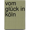 Vom Glück In Köln by Simone Harre