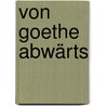 Von Goethe abwärts by Anton Kuh