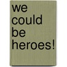 We Could Be Heroes! door Sir James Turner