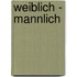 Weiblich - Mannlich
