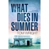 What Dies In Summer by Tom Wright