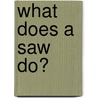 What Does a Saw Do? by Robin Nelson