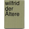 Wilfrid der Ältere by Karl Obser