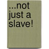 ...Not Just A Slave! by Angeline Dean