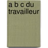 A B C Du Travailleur door About Edmond 1828-1885