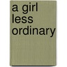 A Girl Less Ordinary door Leah Ashton