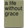 A Life Without Grace by John M. McNamara