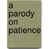 A Parody on Patience