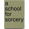 A School for Sorcery by E. Rose Sabin