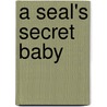 A Seal's Secret Baby by Laura Marie Altom