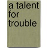 A Talent For Trouble by Jan Herman