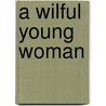 A Wilful Young Woman door Alice Price