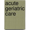 Acute Geriatric Care door Yitshal N. Berner
