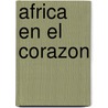 Africa En El Corazon by Maria Carmen De La Bandera