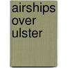 Airships Over Ulster door Guy Warner