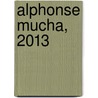 Alphonse Mucha, 2013 by Alphonse Mucha