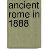 Ancient Rome In 1888 door John Henry Middleton