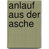 Anlauf aus der Asche by Heinz-Uwe Haus