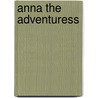 Anna the Adventuress by E. Phillips 1866-1946 Oppenheim