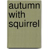 Autumn With Squirrel door Anita Loughrey