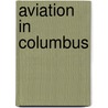 Aviation In Columbus by Richard E. Barrett