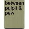 Between Pulpit & Pew by W. Paul Reeve