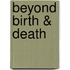 Beyond Birth & Death