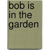 Bob is in the Garden by Jay Dale