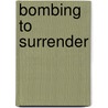 Bombing to Surrender door Philip A. Smith Air University (U. S )