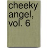 Cheeky Angel, Vol. 6 door Hiroyuki Nishimori