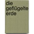 Die geflügelte Erde