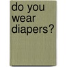 Do You Wear Diapers? door Tanya Roitman