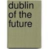 Dublin of the Future door Sydney A. Kelly