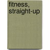Fitness, Straight-Up by Christopher Drozd C. Ht