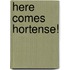 Here Comes Hortense!