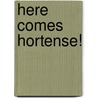 Here Comes Hortense! by Heather Hartt-sussman