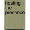 Hosting the Presence door Bill Johnson