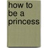 How To Be A Princess