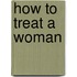 How To Treat A Woman