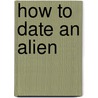 How to Date an Alien by Magan Vernon