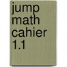 Jump Math Cahier 1.1 by Jump Math
