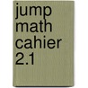 Jump Math Cahier 2.1 by Jump Math