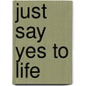 Just Say Yes To Life door Trisha Caldwell