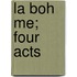 La Boh Me; Four Acts